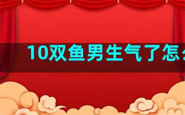 10双鱼男生气了怎么哄