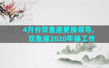 4月份双鱼座更换领导,双鱼座2020年换工作
