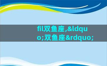 fil双鱼座,“双鱼座”