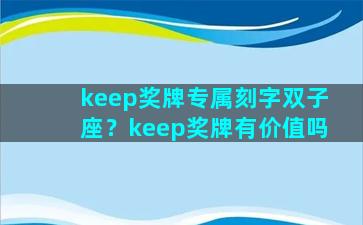 keep奖牌专属刻字双子座？keep奖牌有价值吗
