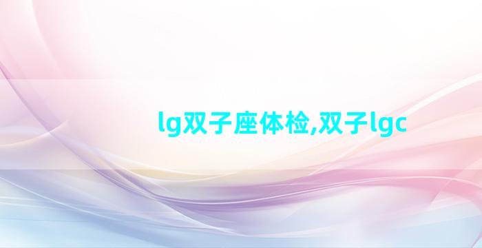 lg双子座体检,双子lgc