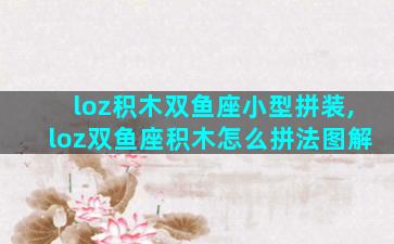 loz积木双鱼座小型拼装,loz双鱼座积木怎么拼法图解