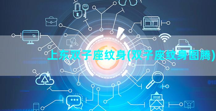 上东双子座纹身(双子座纹身图腾)