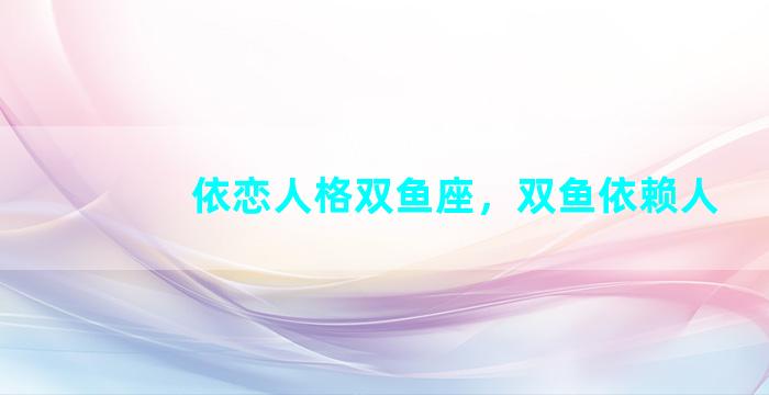 依恋人格双鱼座，双鱼依赖人