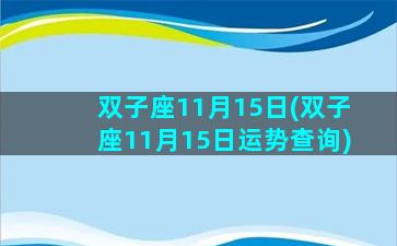 双子座11月15日(双子座11月15日运势查询)
