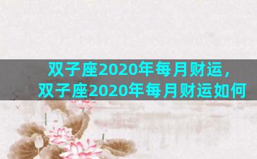 双子座2020年每月财运，双子座2020年每月财运如何