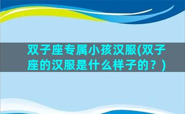 双子座专属小孩汉服(双子座的汉服是什么样子的？)