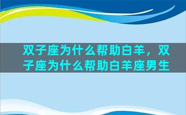双子座为什么帮助白羊，双子座为什么帮助白羊座男生