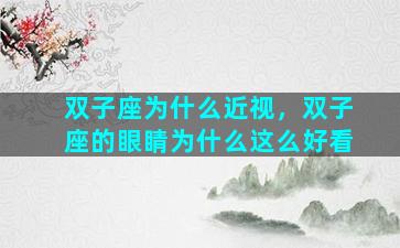 双子座为什么近视，双子座的眼睛为什么这么好看