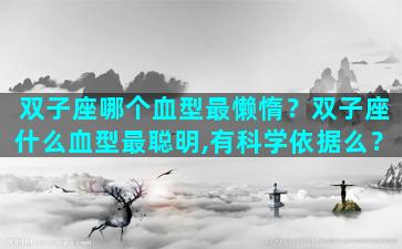 双子座哪个血型最懒惰？双子座什么血型最聪明,有科学依据么？