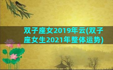 双子座女2019年云(双子座女生2021年整体运势)