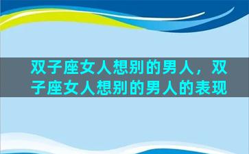 双子座女人想别的男人，双子座女人想别的男人的表现
