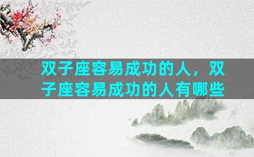 双子座容易成功的人，双子座容易成功的人有哪些