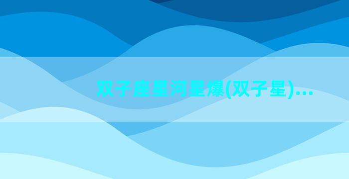 双子座星河星爆(双子星)...