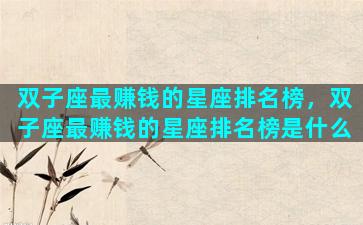 双子座最赚钱的星座排名榜，双子座最赚钱的星座排名榜是什么