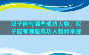 双子座有哪些成功人物，双子座有哪些成功人物和事迹