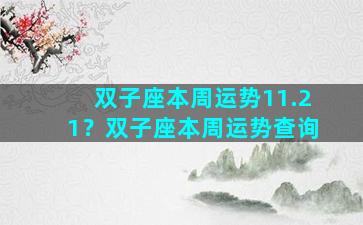 双子座本周运势11.21？双子座本周运势查询