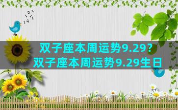 双子座本周运势9.29？双子座本周运势9.29生日