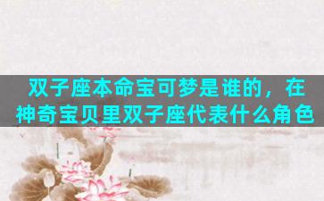 双子座本命宝可梦是谁的，在神奇宝贝里双子座代表什么角色