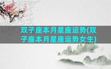双子座本月星座运势(双子座本月星座运势女生)
