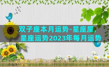 双子座本月运势-星座屋,星座运势2023年每月运势