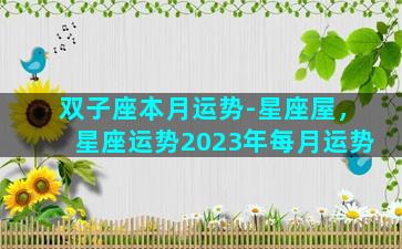 双子座本月运势-星座屋，星座运势2023年每月运势