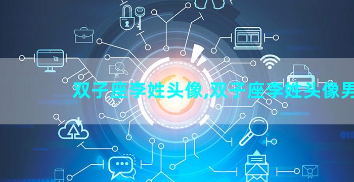双子座李姓头像,双子座李姓头像男