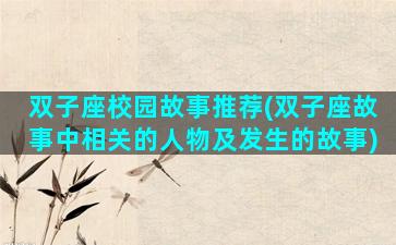 双子座校园故事推荐(双子座故事中相关的人物及发生的故事)