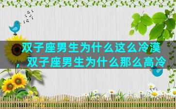 双子座男生为什么这么冷漠，双子座男生为什么那么高冷