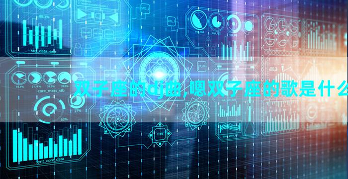 双子座的dj曲,嗯双子座的歌是什么