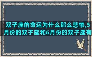 双子座的命运为什么那么悲惨,5月份的双子座和6月份的双子座有什么不一样