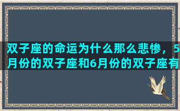 双子座的命运为什么那么悲惨，5月份的双子座和6月份的双子座有什么不一样