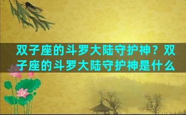双子座的斗罗大陆守护神？双子座的斗罗大陆守护神是什么