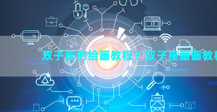 双子座的绘画教程？双子座画画教程