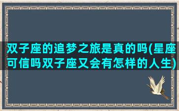 双子座的追梦之旅是真的吗(星座可信吗双子座又会有怎样的人生)