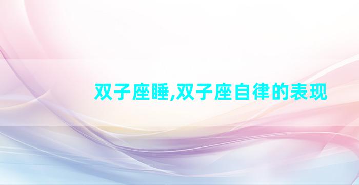 双子座睡,双子座自律的表现