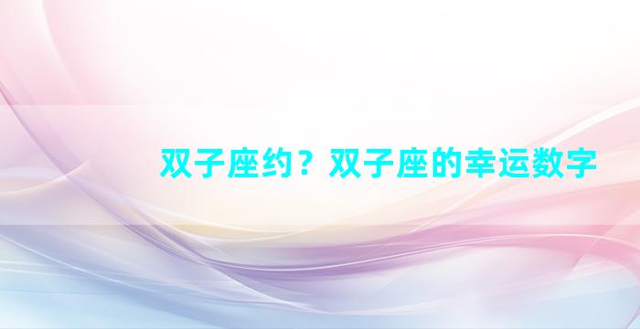 双子座约？双子座的幸运数字