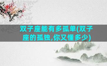 双子座能有多孤单(双子座的孤独,你又懂多少)