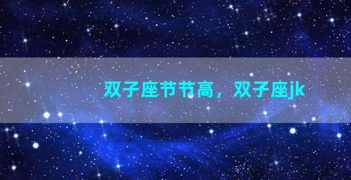 双子座节节高，双子座jk