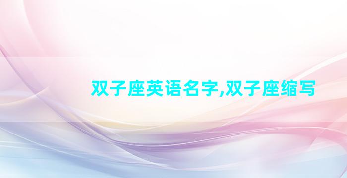 双子座英语名字,双子座缩写