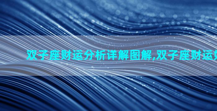双子座财运分析详解图解,双子座财运如何2021