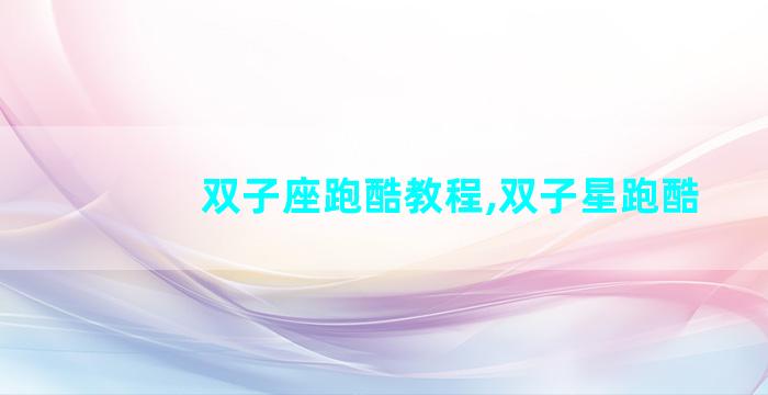 双子座跑酷教程,双子星跑酷