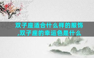 双子座适合什么样的服饰,双子座的幸运色是什么