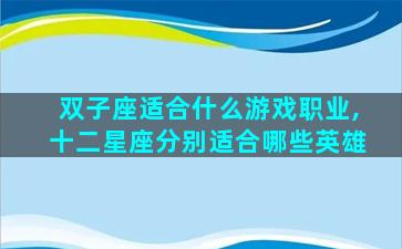 双子座适合什么游戏职业,十二星座分别适合哪些英雄