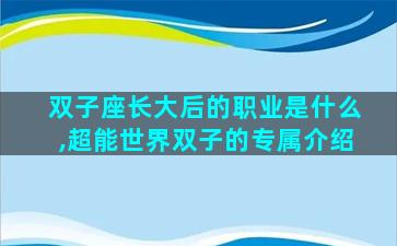 双子座长大后的职业是什么,超能世界双子的专属介绍