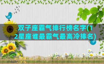 双子座霸气排行榜名字(12星座谁最霸气最高冷排名)