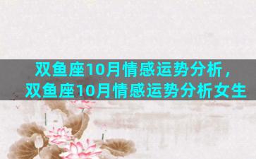 双鱼座10月情感运势分析，双鱼座10月情感运势分析女生