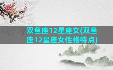 双鱼座12星座女(双鱼座12星座女性格特点)