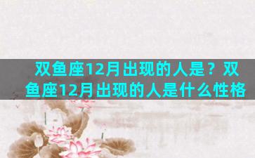 双鱼座12月出现的人是？双鱼座12月出现的人是什么性格