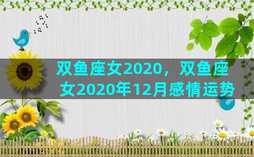 双鱼座女2020，双鱼座女2020年12月感情运势